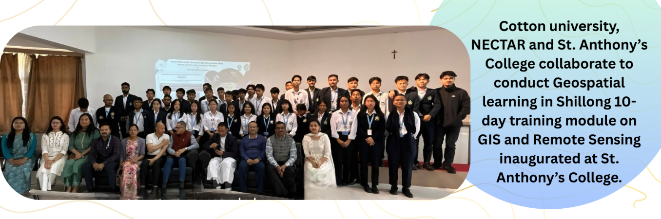 Cotton University, NECTAR and St. Anthony’s College Collaborate to conduct Geospatial Learning in Shillong 10-Day Training Module on GIS and Remote Sensing Inaugurated at St. Anthony’s college